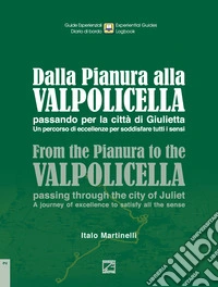 Dalla Pianura alla Valpolicella passando per la città di Giulietta. Un percorso di eccellenze per soddisfare tutti i sensi-From the Pianura to the Valpolicella, passing through the city of Juliet.A journey of excellence to satisfy all the senses. Ed libro