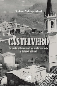 Castelvero. La storia millenaria di un feudo vescovile e dei suoi abitanti libro