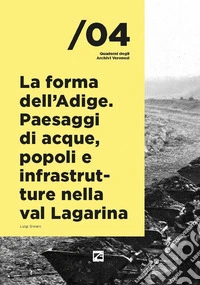 La forma dell'Adige. Paesaggi di acque, popoli e infrastrutture nella val Lagarina libro