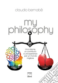 My philosophy. Una visione, un contributo e una speranza per un mondo migliore libro