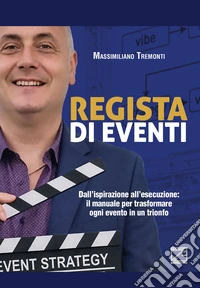 Regista di eventi. Dall'ispirazione all'esecuzione: il manuale per trasformare ogni evento in un trionfo libro