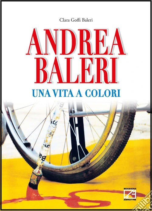 Andrea Baleri. Una vita a colori. Ediz. illustrata
