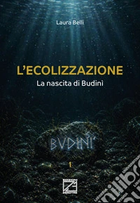 L'ecolizzazione. La nascita di Budinì libro