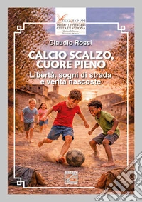 Calcio scalzo, cuore pieno. Libertà, sogni di strada e verità nascoste