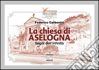 La chiesa di Aselogna. Segni dell'infinito