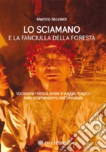 La sciamano e la fanciulla della foresta. Vocazione mistica, estasi e viaggio magico nello sciamanesimo dell'Himalaya libro