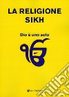La religione Sikh. Dio è uno solo libro
