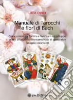 Manuale di Tarocchi e Fiori di Bach. Come conoscere l'anima e favorire il suo sviluppo grazie all'applicazione combinata di questi due fantastici strumenti libro