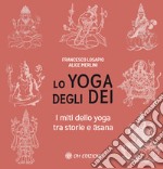 Lo yoga degli dei. I miti dello yoga tra storie e Âsana