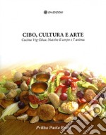 Cibo, cultura e arte. Cucina veg-etica: nutrire il corpo e l'anima libro