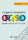 L'orgasmo terapeutico. Quando il piacere scaccia il dolore libro