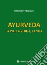 Ayurveda. La via, la verità, la vita libro