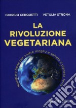 La rivoluzione vegetariana. Mangiare bene per vivere meglio e salvare il pianeta Terra libro