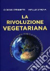 La rivoluzione vegetariana. Mangiare bene per vivere meglio e salvare il pianeta Terra libro