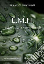 EMH Emotional Memory Healing. La via delle emozioni libro