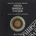Yantra. Mandala d'acqua. Il suono e i suoi effetti sui nostri liquidi libro