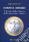 Corpo e denaro. Il fiume della finanza nell'organismo umano libro di Fierro Angelo Antonio