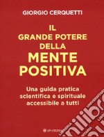 Il grande potere della mente positiva. Una guida pratica scientifica e spirituale accessibile a tutti libro