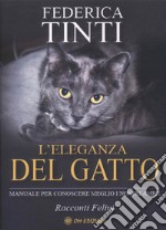 L'eleganza del gatto. Breve manuale per conoscere meglio i nostri amici. Favole feline libro