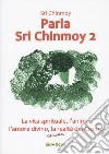 Parla Sri Chinmoy. Vol. 2: La vita spirituale, l'anima, l'amore divino, la realtà del cosmo libro di Sri Chinmoy