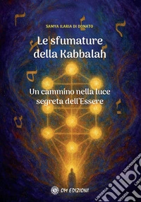 Le sfumature della kabbalah. Un cammino nella luce segreta dell'Essere libro