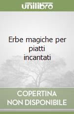 Erbe magiche per piatti incantati