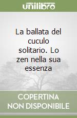 La ballata del cuculo solitario. Lo zen nella sua essenza libro