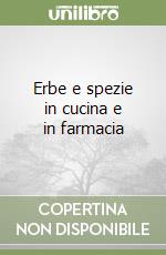 Erbe e spezie in cucina e in farmacia libro