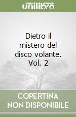 Dietro il mistero del disco volante. Vol. 2 libro