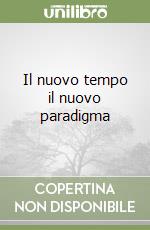 Il nuovo tempo il nuovo paradigma libro
