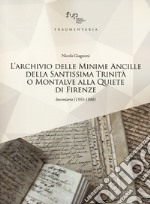 L'archivio delle Minime Ancille della Santissima Trinità o Montalve alla Quiete di Firenze. Inventario (1555-1886)