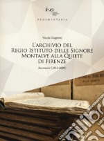 L'archivio del Regio Istituto delle Signore Montalve alla Quiete di Firenze. Inventario (1812-2000)