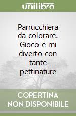 Parrucchiera da colorare. Gioco e mi diverto con tante pettinature libro