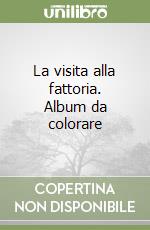 La visita alla fattoria. Album da colorare libro