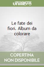 Le fate dei fiori. Album da colorare libro