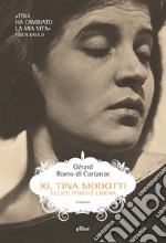 Io, Tina Modotti. Felice perché libera libro