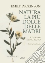 Natura, la più dolce delle madri. Con testo a fronte libro