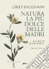 Natura, la più dolce delle madri. Con testo a fronte libro di Dickinson Emily Raffo S. (cur.)