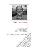 La materia del paradiso. Appunti per un poema impossibile libro