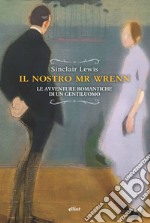 Il nostro Mr Wrenn. Le avventure romantiche di un gentiluomo libro