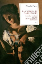 La candela di Caravaggio. Da Paolo Uccello a Burri: quando l'arte dà spettacolo libro
