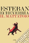 Il mattatoio libro di Echeverría Esteban