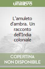 L'amuleto d'ambra. Un racconto dell'India coloniale libro