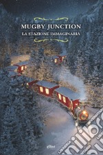 Mugby Junction. La stazione immaginaria libro