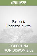 Pasolini. Ragazzo a vita libro