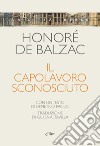 Il capolavoro sconosciuto libro di Balzac Honoré de