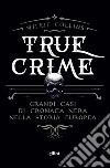 True crime. Grandi casi di cronaca nera nella storia europea libro