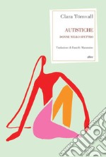 Autistiche. Donne nello spettro libro