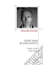 Trent'anni in dieci minuti. Poesie scelte 1987-2023 libro