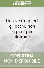 Una volta aperti gli occhi, non si puo' più dormire